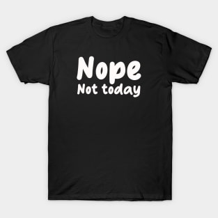 nope not today T-Shirt